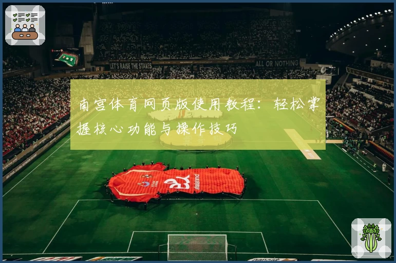 南宫体育网页版使用教程：轻松掌握核心功能与操作技巧